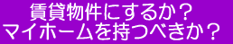 賃貸物件にするか？マイホームを持つべきか？